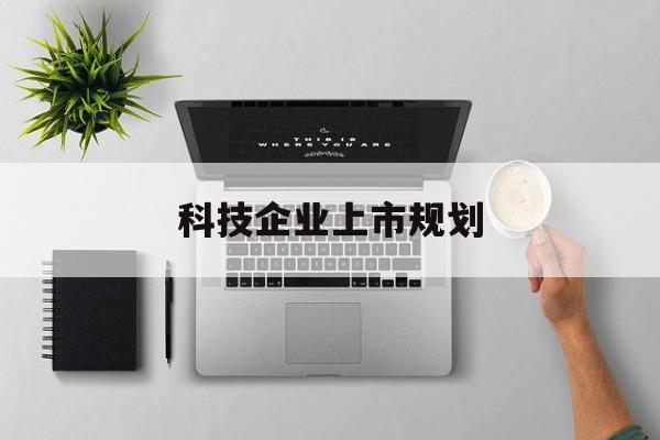 承德市科技企业上市规划(大型科技企业 上市)